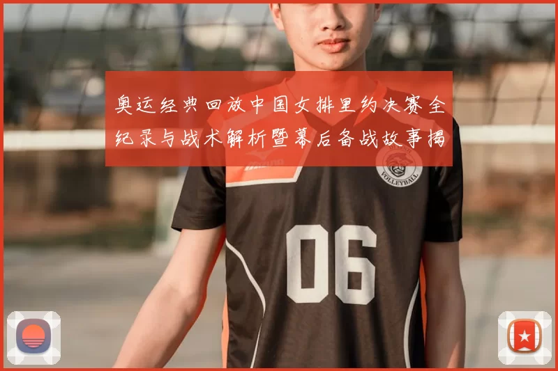 奥运经典回放中国女排里约决赛全纪录与战术解析暨幕后备战故事揭秘