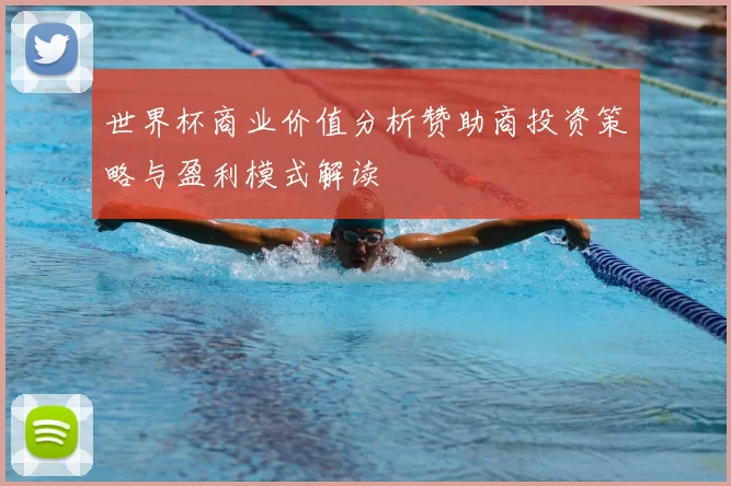 世界杯商业价值分析赞助商投资策略与盈利模式解读