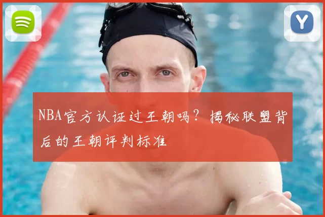 NBA官方认证过王朝吗？揭秘联盟背后的王朝评判标准