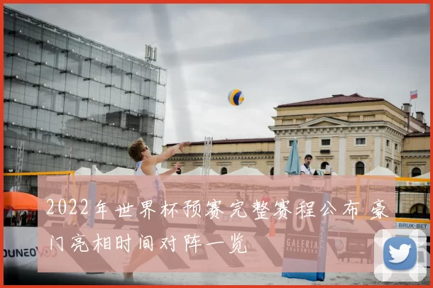 2022年世界杯预赛完整赛程公布 豪门亮相时间对阵一览