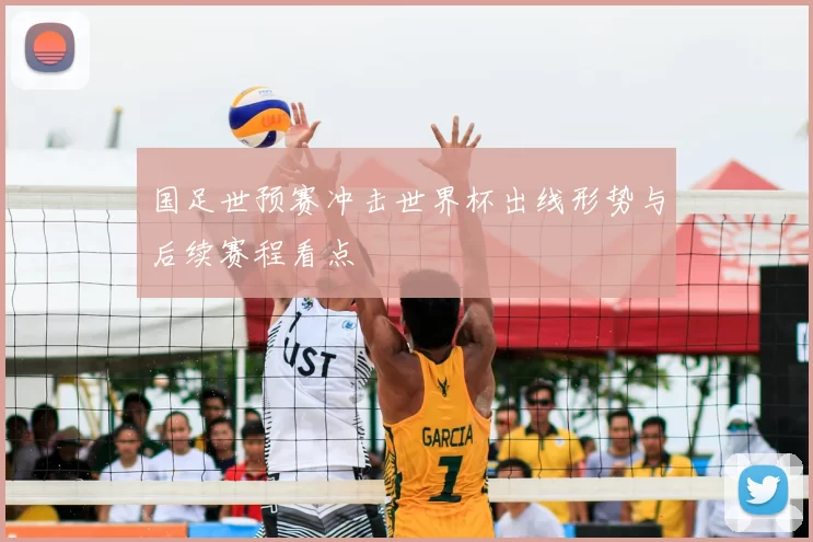 国足世预赛冲击世界杯出线形势与后续赛程看点