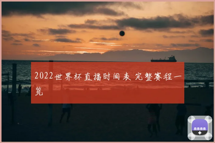 2022世界杯直播时间表 完整赛程一览