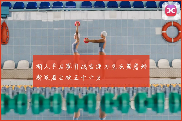 湖人季后赛首战告捷力克灰熊詹姆斯浓眉合砍五十六分
