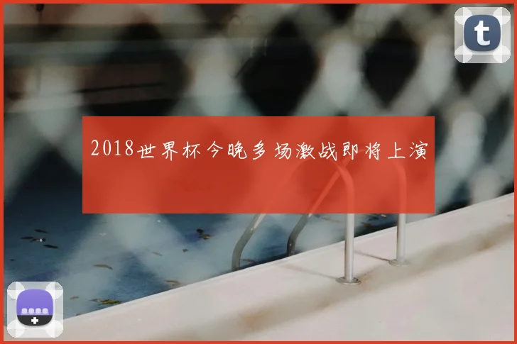 2018世界杯今晚多场激战即将上演